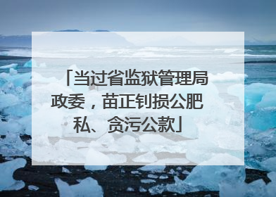 当过省监狱管理局政委，苗正钊损公肥私、贪污公款