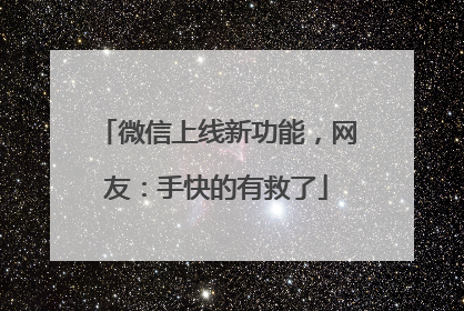 微信上线新功能，网友：手快的有救了