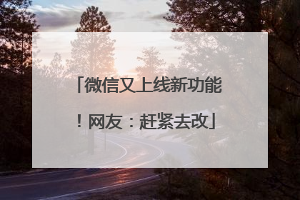 微信又上线新功能！网友：赶紧去改