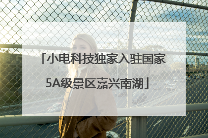 小电科技独家入驻国家5A级景区嘉兴南湖