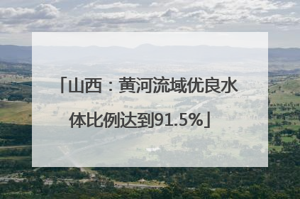 山西：黄河流域优良水体比例达到91.5%