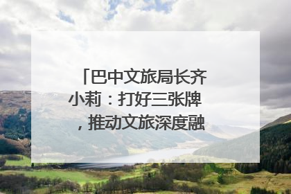 巴中文旅局长齐小莉：打好三张牌，推动文旅深度融合｜文旅局长说