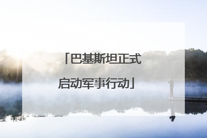 巴基斯坦正式启动军事行动