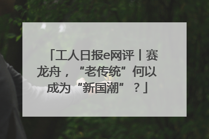 工人日报e网评丨赛龙舟，“老传统”何以成为“新国潮”？