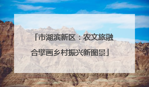 市湖滨新区：农文旅融合擘画乡村振兴新图景