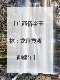 广西侨乡玉林：龙舟竞渡迎端午