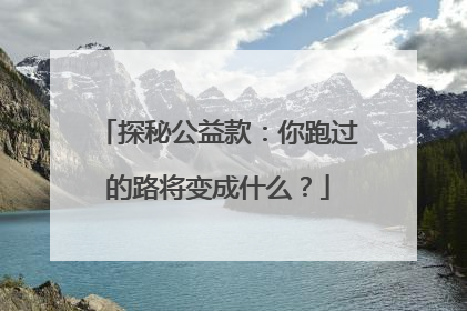 探秘公益款：你跑过的路将变成什么？