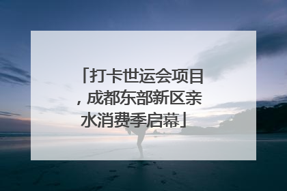 打卡世运会项目，成都东部新区亲水消费季启幕