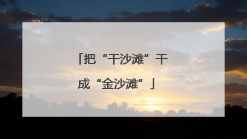 把“干沙滩”干成“金沙滩”