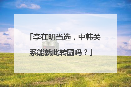 李在明当选，中韩关系能就此转圜吗？