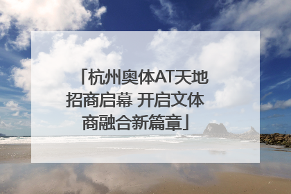杭州奥体AT天地招商启幕 开启文体商融合新篇章