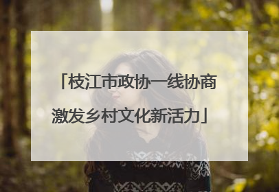 枝江市政协一线协商激发乡村文化新活力