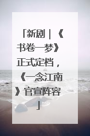 新剧｜《书卷一梦》正式定档，《一念江南》官宣阵容