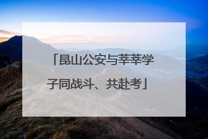 昆山公安与莘莘学子同战斗、共赴考