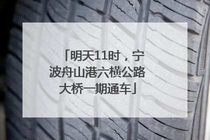 明天11时，宁波舟山港六横公路大桥一期通车