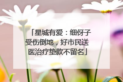星城有爱：细伢子受伤倒地，好市民送医治疗垫款不留名