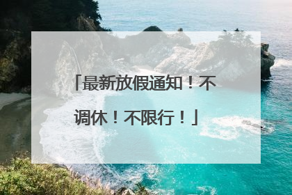 最新放假通知！不调休！不限行！