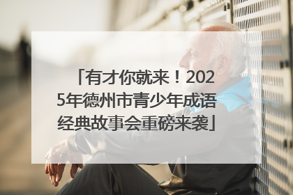 有才你就来！2025年德州市青少年成语经典故事会重磅来袭
