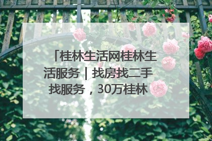 桂林生活网桂林生活服务｜找房找二手找服务，30万桂林人都在用！