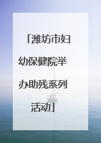 潍坊市妇幼保健院举办助残系列活动