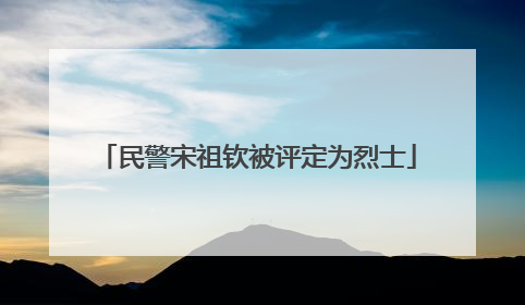 民警宋祖钦被评定为烈士