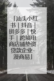 汕头小红书｜抖音｜拼多多｜快手｜跨境电商店铺垫资贷款企业-漫商易