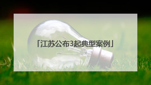 江苏公布3起典型案例