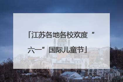 江苏各地各校欢度“六一”国际儿童节
