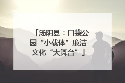 汤阴县：口袋公园“小载体”廉洁文化“大舞台”