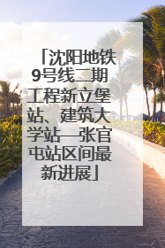 沈阳地铁9号线二期工程新立堡站、建筑大学站—张官屯站区间最新进展