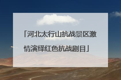 河北太行山抗战景区激情演绎红色抗战剧目