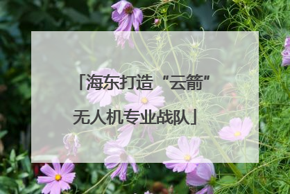 海东打造“云箭”无人机专业战队