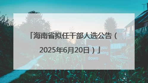 海南省拟任干部人选公告（2025年6月20日）
