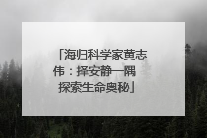 海归科学家黄志伟：择安静一隅 探索生命奥秘