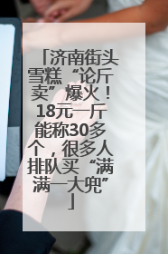 济南街头雪糕“论斤卖”爆火！18元一斤能称30多个，很多人排队买“满满一大兜”