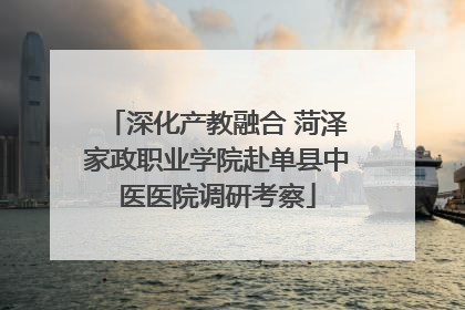 深化产教融合 菏泽家政职业学院赴单县中医医院调研考察