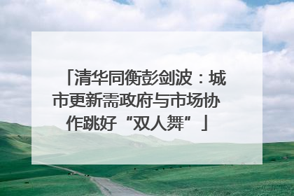 清华同衡彭剑波：城市更新需政府与市场协作跳好“双人舞”