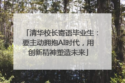清华校长寄语毕业生：要主动拥抱AI时代，用创新精神塑造未来