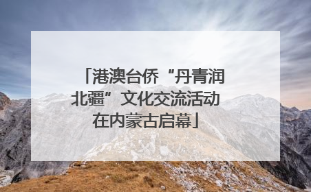 港澳台侨“丹青润北疆”文化交流活动在内蒙古启幕