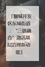 聊城开发区东城街道：“三链融合”激活基层治理新动能