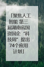 聚焦人工智能 第三届湖南省国资国企“科技周”提出74个应用计划