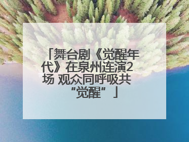 舞台剧《觉醒年代》在泉州连演2场 观众同呼吸共“觉醒”