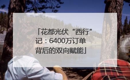 花都光伏“西行”记：6400万订单背后的双向赋能