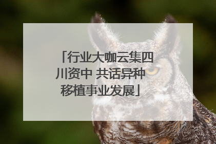 行业大咖云集四川资中 共话异种移植事业发展