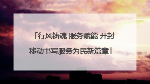 行风铸魂 服务赋能 开封移动书写服务为民新篇章