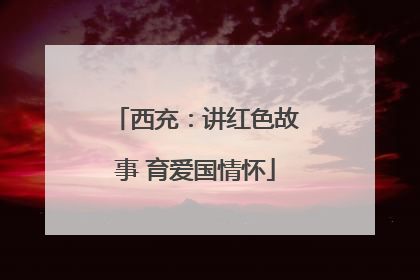 西充：讲红色故事 育爱国情怀