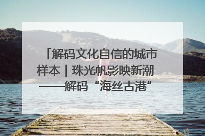 解码文化自信的城市样本｜珠光帆影映新潮——解码“海丝古港”北海的文化自信样本