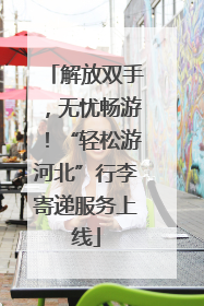 解放双手，无忧畅游！“轻松游河北”行李寄递服务上线