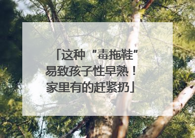 这种“毒拖鞋”易致孩子性早熟！家里有的赶紧扔