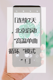 连续7天，北京启动“高温单曲循环“模式“！